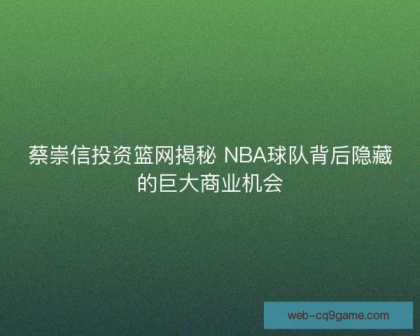 蔡崇信投资篮网揭秘 NBA球队背后隐藏的巨大商业机会