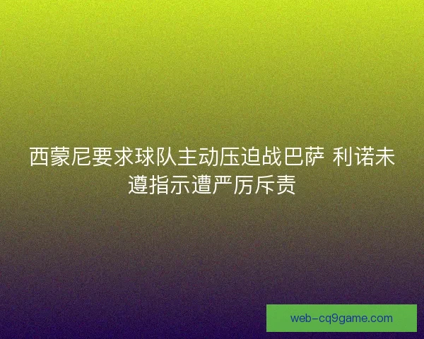 西蒙尼要求球队主动压迫战巴萨 利诺未遵指示遭严厉斥责 西蒙尼要求球队主动压迫战巴萨 利诺未遵指示遭严厉斥责
