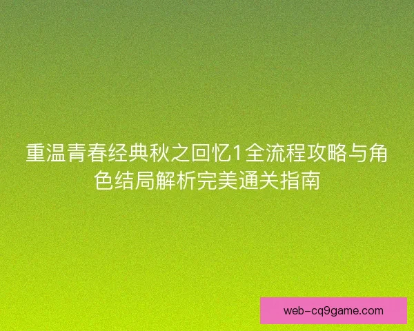 重温青春经典秋之回忆1全流程攻略与角色结局解析完美通关指南
